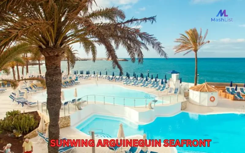 Sunwing Arguineguin Seafront: Your Ultimate Coastal Getaway